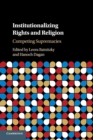 Institutionalizing Rights and Religion : Competing Supremacies - Book