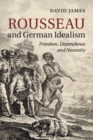 Rousseau and German Idealism : Freedom, Dependence and Necessity - Book
