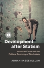 Development after Statism : Industrial Firms and the Political Economy of South Asia - Book