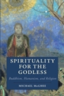 Spirituality for the Godless : Buddhism, Humanism, and Religion - Book