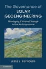 The Governance of Solar Geoengineering : Managing Climate Change in the Anthropocene - Book