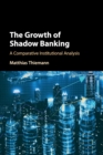The Growth of Shadow Banking : A Comparative Institutional Analysis - Book
