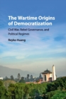 The Wartime Origins of Democratization : Civil War, Rebel Governance, and Political Regimes - Book