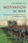 Motivation in War : The Experience of Common Soldiers in Old-Regime Europe - Book