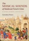 The Musical Sounds of Medieval French Cities : Players, Patrons, and Politics - Book