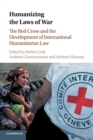 Humanizing the Laws of War : The Red Cross and the Development of International Humanitarian Law - Book