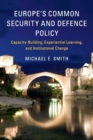Europe's Common Security and Defence Policy : Capacity-Building, Experiential Learning, and Institutional Change - Book