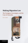 Making Migration Law : The Foreigner, Sovereignty, and the Case of Australia - Book