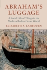 Abraham's Luggage : A Social Life of Things in the Medieval Indian Ocean World - Book