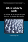 When Solidarity Works : Labor-Civic Networks and Welfare States in the Market Reform Era - Book