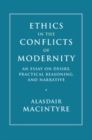 Ethics in the Conflicts of Modernity : An Essay on Desire, Practical Reasoning, and Narrative - Book