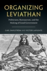 Organizing Leviathan : Politicians, Bureaucrats, and the Making of Good Government - Book