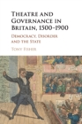 Theatre and Governance in Britain, 1500-1900 : Democracy, Disorder and the State - Book