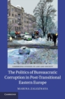 The Politics of Bureaucratic Corruption in Post-Transitional Eastern Europe - Book