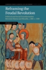 Reframing the Feudal Revolution : Political and Social Transformation between Marne and Moselle, c.800-c.1100 - Book