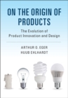 On the Origin of Products : The Evolution of Product Innovation and Design - Book