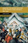 Debating the Woman Question in the French Third Republic, 1870-1920 - Book