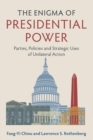 The Enigma of Presidential Power : Parties, Policies and Strategic Uses of Unilateral Action - Book