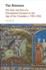 The Briennes : The Rise and Fall of a Champenois Dynasty in the Age of the Crusades, c. 950–1356 - Book