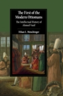 The First of the Modern Ottomans : The Intellectual History of Ahmed Vasif - Book