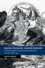 Making Prussians, Raising Germans : A Cultural History of Prussian State-Building after Civil War, 1866-1935 - Book