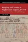 Kingship and Consent in Anglo-Saxon England, 871-978 : Assemblies and the State in the Early Middle Ages - Book
