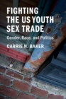 Fighting the US Youth Sex Trade : Gender, Race, and Politics - Book