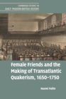 Female Friends and the Making of Transatlantic Quakerism, 1650–1750 - Book