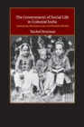 The Government of Social Life in Colonial India : Liberalism, Religious Law, and Women's Rights - Book