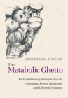 Metabolic Ghetto : An Evolutionary Perspective on Nutrition, Power Relations and Chronic Disease - eBook