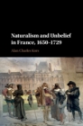 Naturalism and Unbelief in France, 1650-1729 - eBook