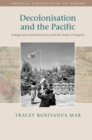 Decolonisation and the Pacific : Indigenous Globalisation and the Ends of Empire - eBook