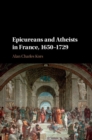 Epicureans and Atheists in France, 1650-1729 - eBook