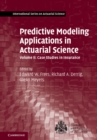 Predictive Modeling Applications in Actuarial Science: Volume 2, Case Studies in Insurance - eBook