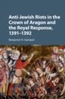 Anti-Jewish Riots in the Crown of Aragon and the Royal Response, 1391-1392 - eBook