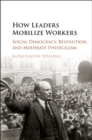 How Leaders Mobilize Workers : Social Democracy, Revolution, and Moderate Syndicalism - eBook