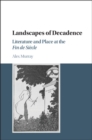 Landscapes of Decadence : Literature and Place at the Fin de Siecle - eBook