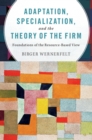 Adaptation, Specialization, and the Theory of the Firm : Foundations of the Resource-Based View - eBook