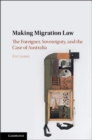 Making Migration Law : The Foreigner, Sovereignty, and the Case of Australia - eBook