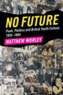 No Future : Punk, Politics and British Youth Culture, 1976-1984 - eBook