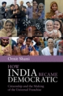How India Became Democratic : Citizenship and the Making of the Universal Franchise - eBook