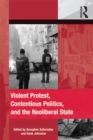 Violent Protest, Contentious Politics, and the Neoliberal State - eBook