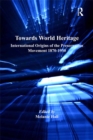 Towards World Heritage : International Origins of the Preservation Movement 1870-1930 - eBook