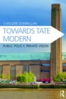 Towards Tate Modern : Public Policy, Private Vision - eBook
