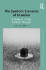 The Symbolic Scenarios of Islamism : A Study in Islamic Political Thought - eBook