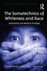 The Somatechnics of Whiteness and Race : Colonialism and Mestiza Privilege - eBook
