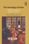 The Sociology of Islam : Collected Essays of Bryan S. Turner - eBook