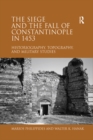 The Siege and the Fall of Constantinople in 1453 : Historiography, Topography, and Military Studies - eBook