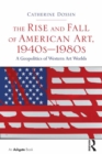 The Rise and Fall of American Art, 1940s-1980s : A Geopolitics of Western Art Worlds - eBook