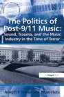 The Politics of Post-9/11 Music: Sound, Trauma, and the Music Industry in the Time of Terror - eBook